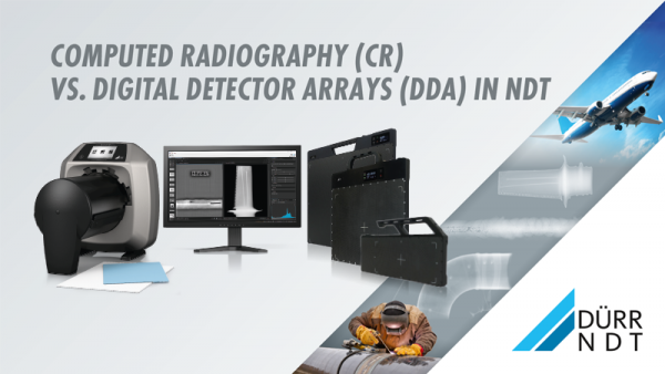 Computed Radiography (CR) vs. Digital Detector Arrays (DDA) / Digital Radiography in NDT
